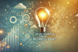 What Makes a Great Business Idea? Insights from Successful Entrepreneurs